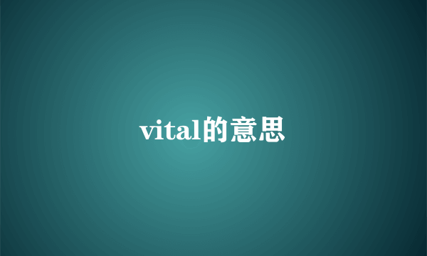 vital的意思
