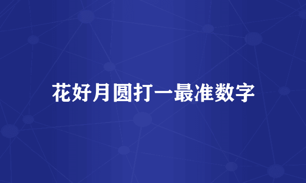 花好月圆打一最准数字