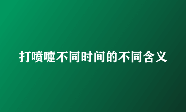 打喷嚏不同时间的不同含义