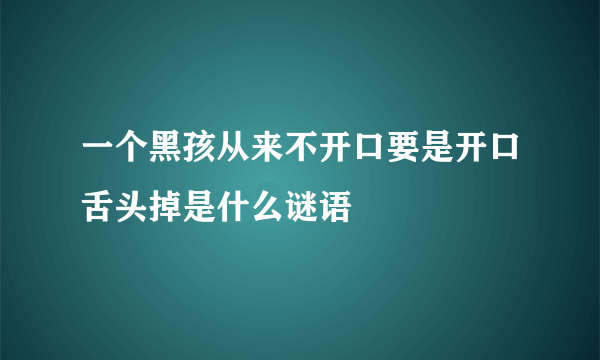 一个黑孩从来不开口要是开口舌头掉是什么谜语