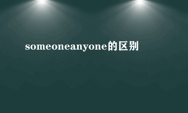 someoneanyone的区别