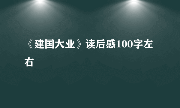 《建国大业》读后感100字左右
