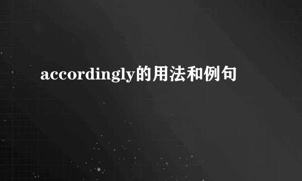accordingly的用法和例句