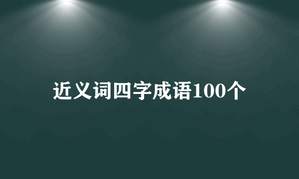 近义词四字成语100个