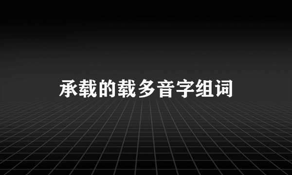 承载的载多音字组词