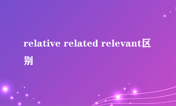 relative related relevant区别