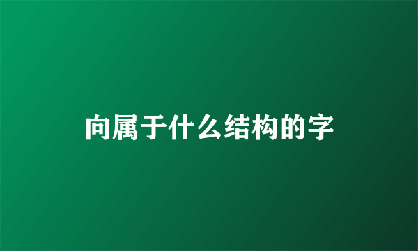 向属于什么结构的字
