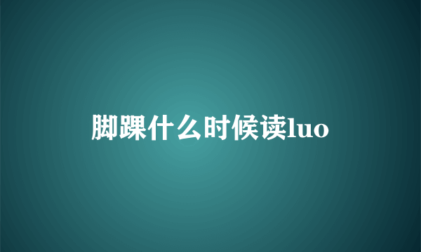 脚踝什么时候读luo