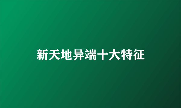 新天地异端十大特征