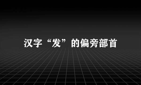 汉字“发”的偏旁部首