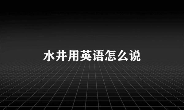 水井用英语怎么说