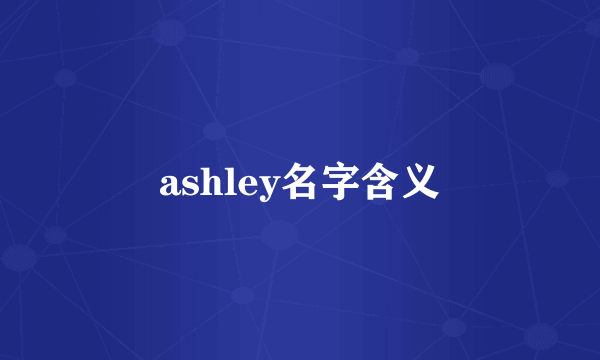 ashley名字含义