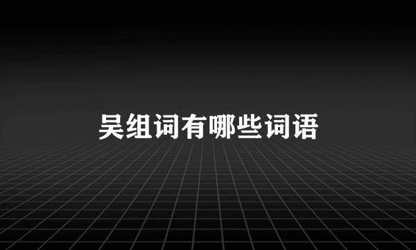 吴组词有哪些词语