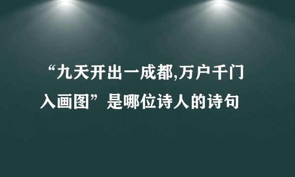 “九天开出一成都,万户千门入画图”是哪位诗人的诗句