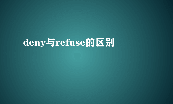 deny与refuse的区别