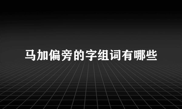 马加偏旁的字组词有哪些
