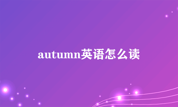 autumn英语怎么读