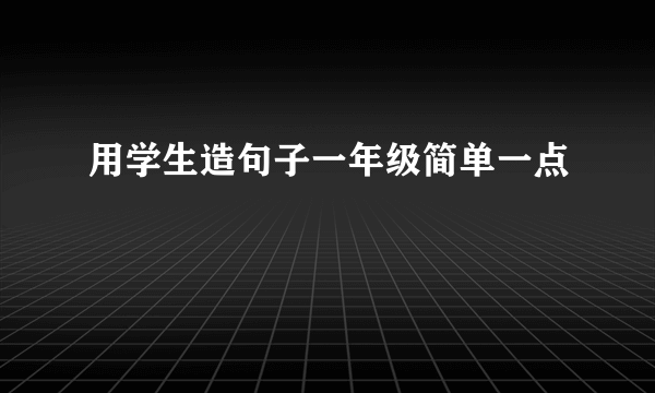用学生造句子一年级简单一点