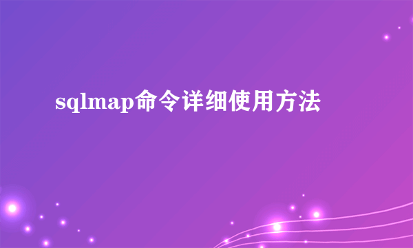 sqlmap命令详细使用方法