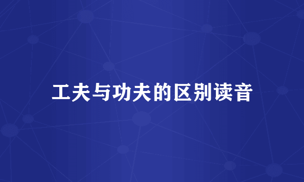 工夫与功夫的区别读音