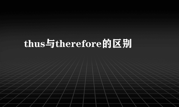 thus与therefore的区别