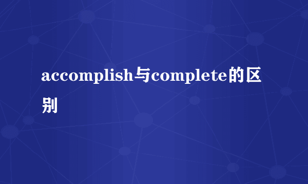 accomplish与complete的区别