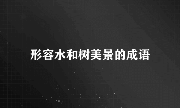 形容水和树美景的成语