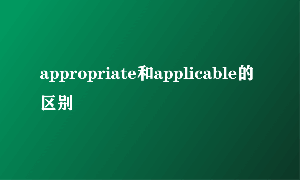 appropriate和applicable的区别