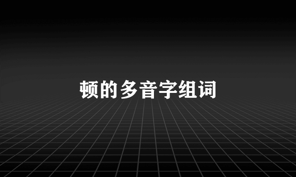 顿的多音字组词