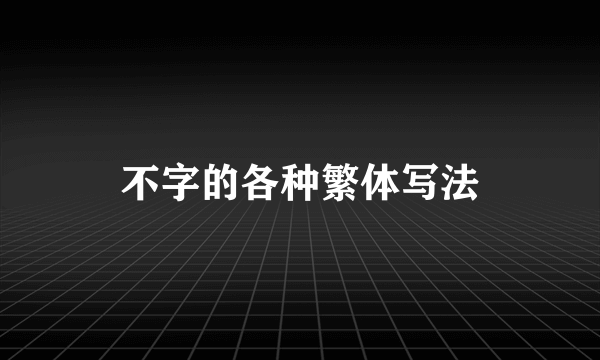 不字的各种繁体写法