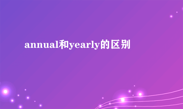 annual和yearly的区别