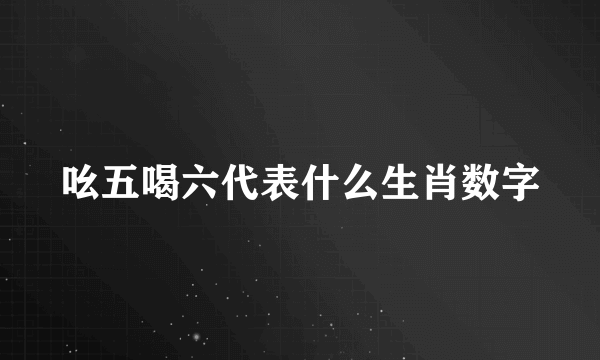吆五喝六代表什么生肖数字