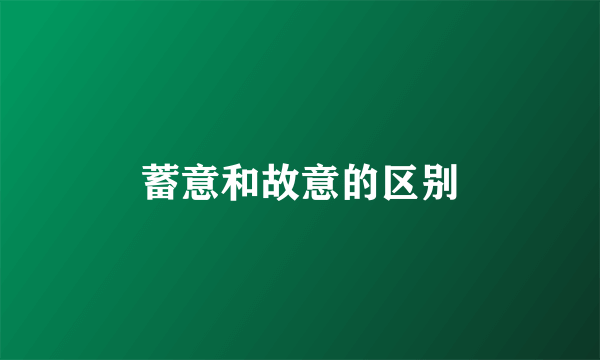 蓄意和故意的区别