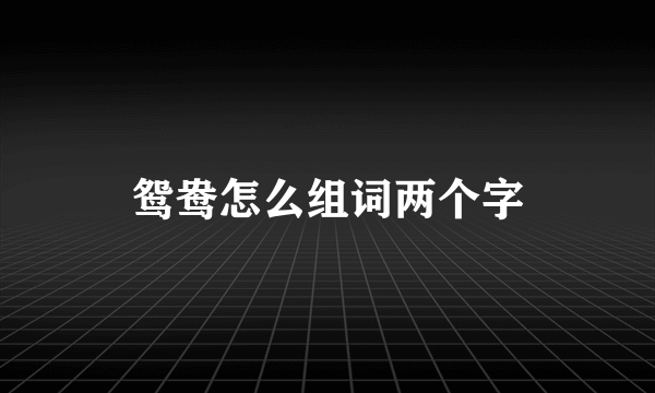 鸳鸯怎么组词两个字