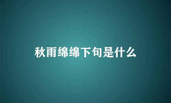 秋雨绵绵下句是什么