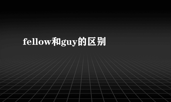 fellow和guy的区别