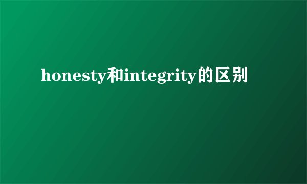 honesty和integrity的区别