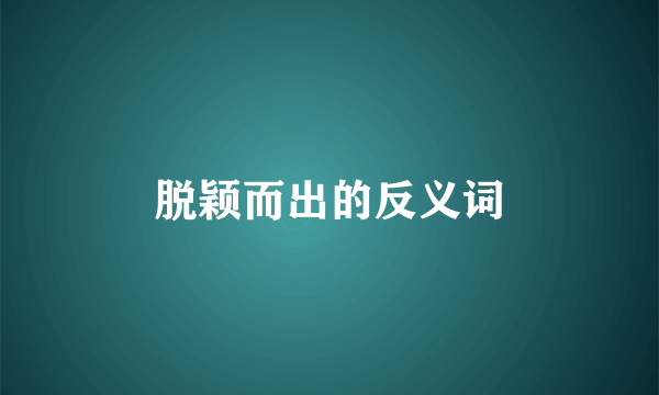 脱颖而出的反义词