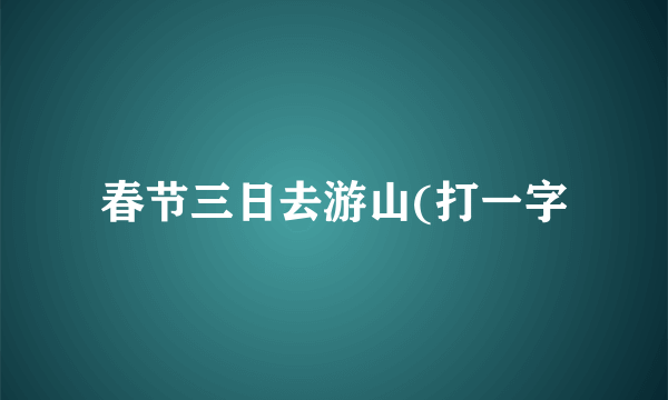 春节三日去游山(打一字