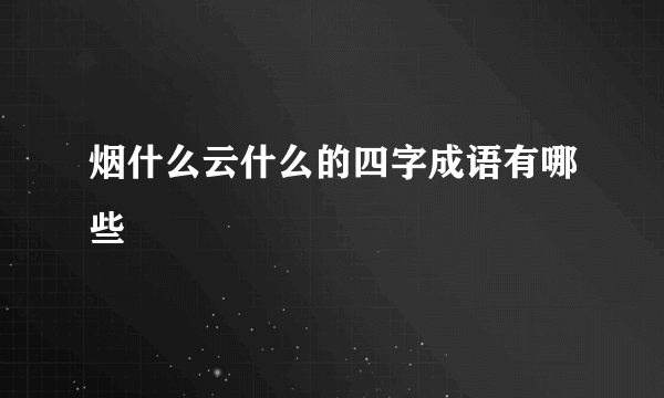 烟什么云什么的四字成语有哪些