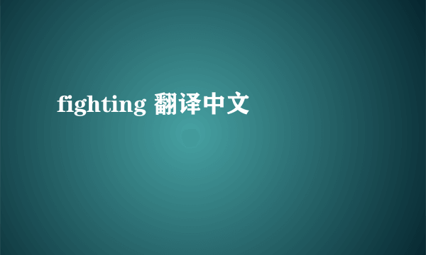 fighting 翻译中文