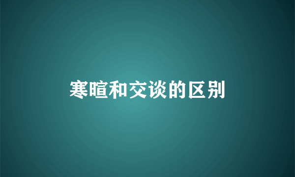 寒暄和交谈的区别