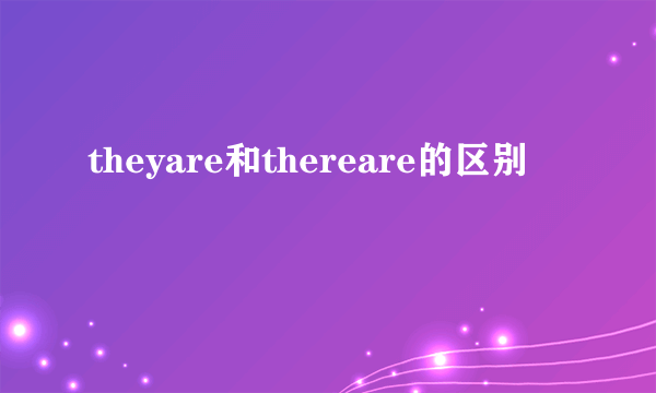 theyare和thereare的区别