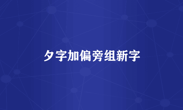 夕字加偏旁组新字