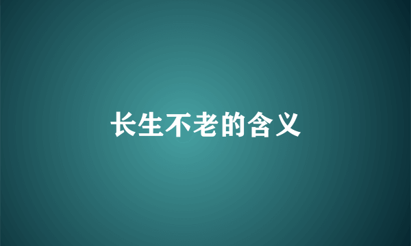 长生不老的含义