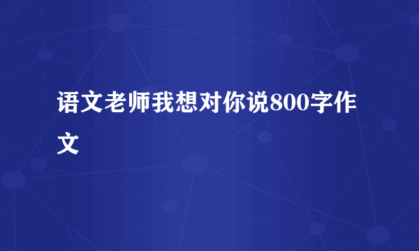 语文老师我想对你说800字作文