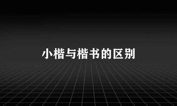 小楷与楷书的区别