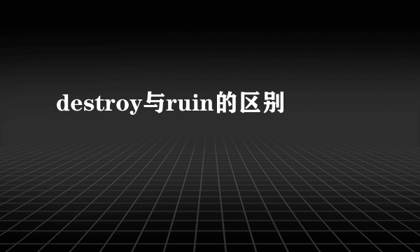 destroy与ruin的区别