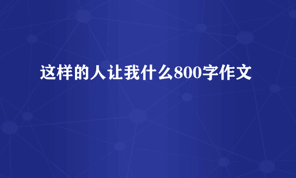 这样的人让我什么800字作文
