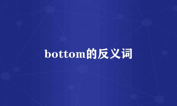 bottom的反义词